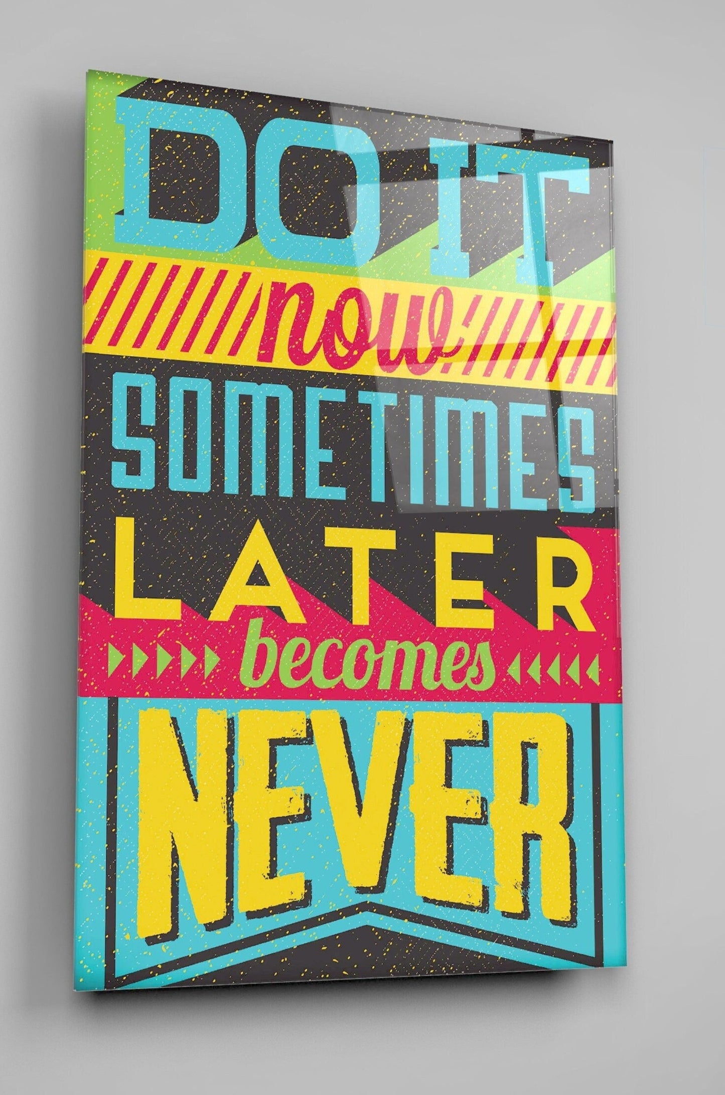 Do It Now, Sometimes Later Becomes Never Motivational High Gloss Acrylic Glass Wall Art Ready To Hang